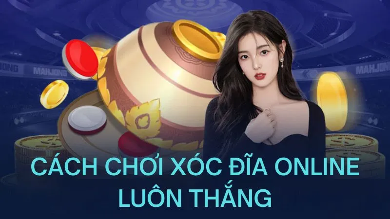 Hướng dẫn cách chơi xóc đĩa online luôn thắng như cao thủ